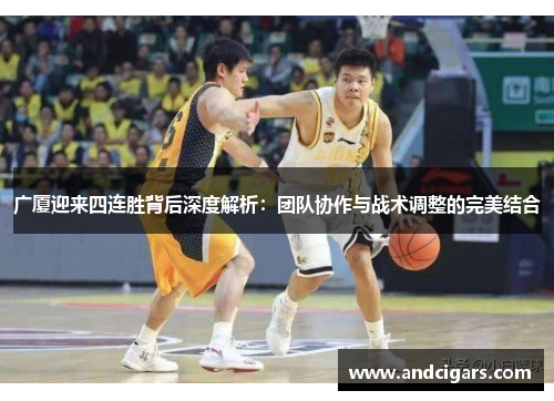 广厦迎来四连胜背后深度解析:团队协作与战术调整的完美结合 广厦迎来四连胜背后深度解析:团队协作与战术调整的完美结合